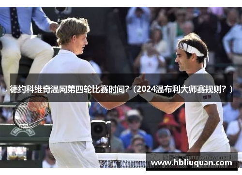 德约科维奇温网第四轮比赛时间？(2024温布利大师赛规则？)