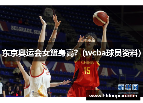 东京奥运会女篮身高？(wcba球员资料)